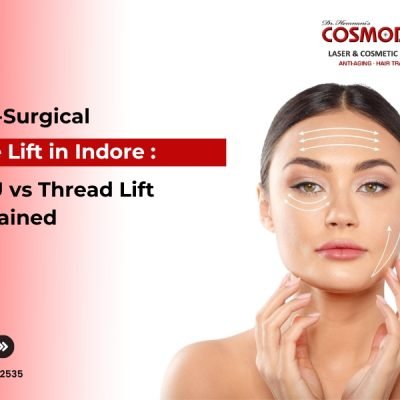 Non-Surgical Face Lift Treatment in Indore with HIFU vs Thread Lift explained by COSMODERM for skin tightening and youthful facial appearance